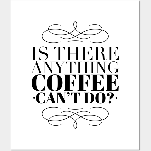 Is there anything coffee can't do Wall Art by Just for Shirts and Grins